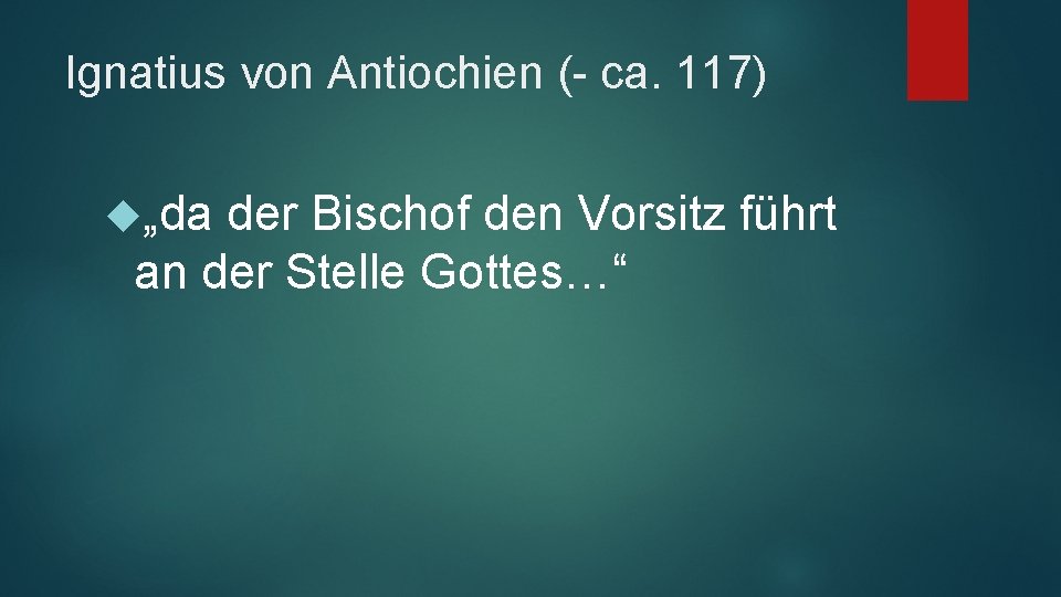 Ignatius von Antiochien (- ca. 117) „da der Bischof den Vorsitz führt an der