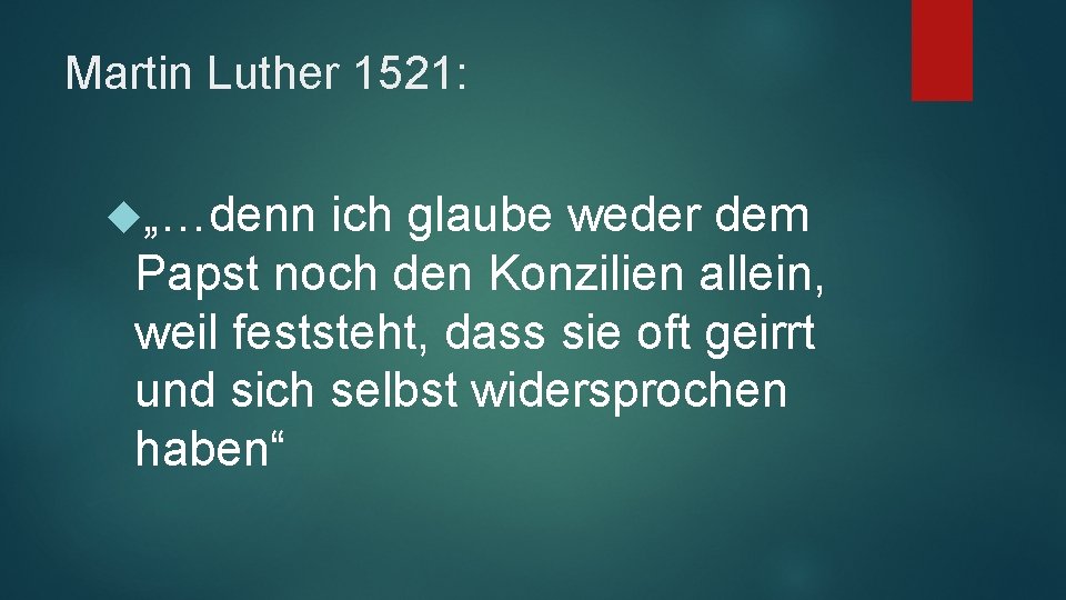 Martin Luther 1521: „…denn ich glaube weder dem Papst noch den Konzilien allein, weil