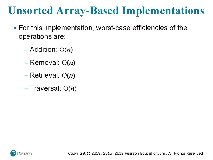 Unsorted Array-Based Implementations • For this implementation, worst-case efficiencies of the operations are: –