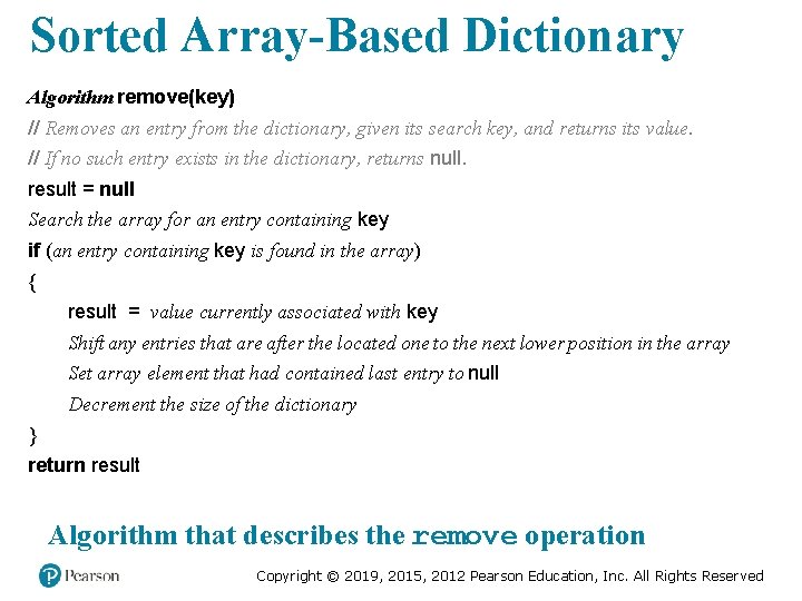 Sorted Array-Based Dictionary Algorithm remove(key) // Removes an entry from the dictionary, given its