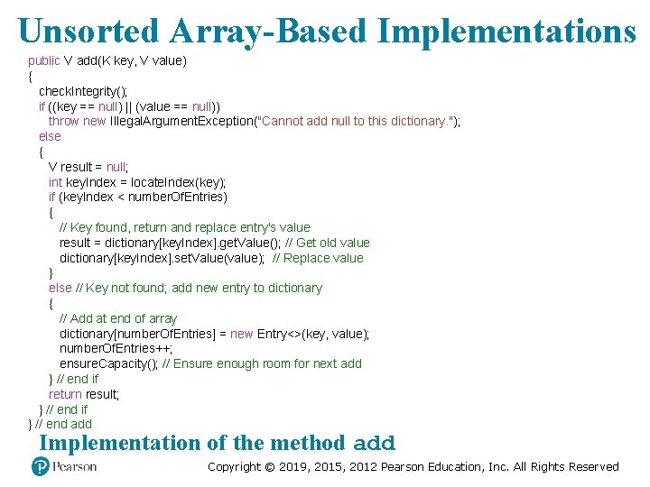 Unsorted Array-Based Implementations public V add(K key, V value) { check. Integrity(); if ((key