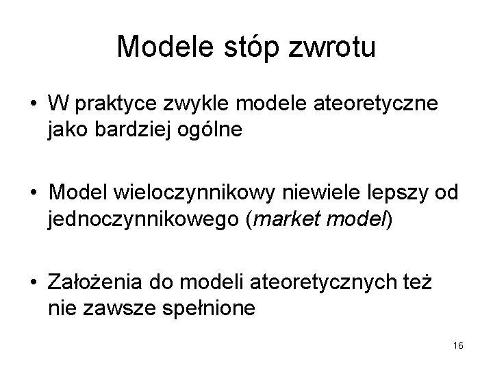 Modele stóp zwrotu • W praktyce zwykle modele ateoretyczne jako bardziej ogólne • Model