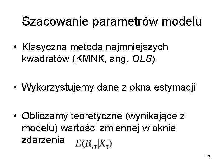 Szacowanie parametrów modelu • Klasyczna metoda najmniejszych kwadratów (KMNK, ang. OLS) • Wykorzystujemy dane