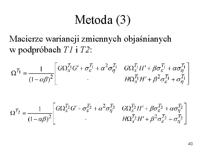 Metoda (3) Macierze wariancji zmiennych objaśnianych w podpróbach T 1 i T 2: 40
