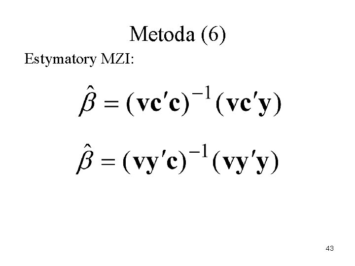 Metoda (6) Estymatory MZI: 43 
