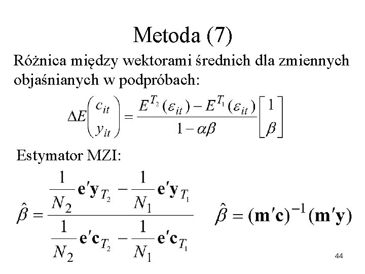 Metoda (7) Różnica między wektorami średnich dla zmiennych objaśnianych w podpróbach: Estymator MZI: 44