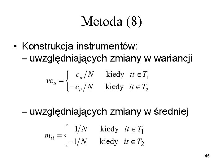 Metoda (8) • Konstrukcja instrumentów: – uwzględniających zmiany w wariancji – uwzględniających zmiany w