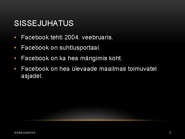 SISSEJUHATUS • Facebook tehti 2004. veebruaris. • Facebook on suhtlusportaal. • Facebook on ka