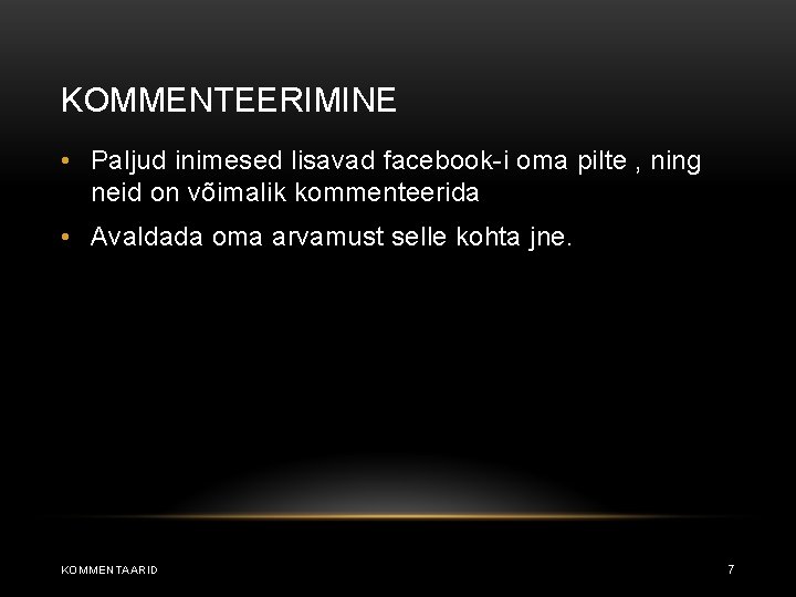 KOMMENTEERIMINE • Paljud inimesed lisavad facebook-i oma pilte , ning neid on võimalik kommenteerida