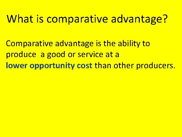 What is comparative advantage? Comparative advantage is the ability to produce a good or