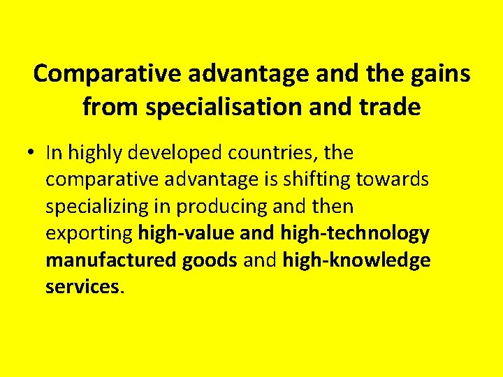 Comparative advantage and the gains from specialisation and trade • In highly developed countries,