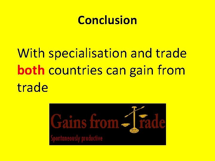 Conclusion With specialisation and trade both countries can gain from trade 