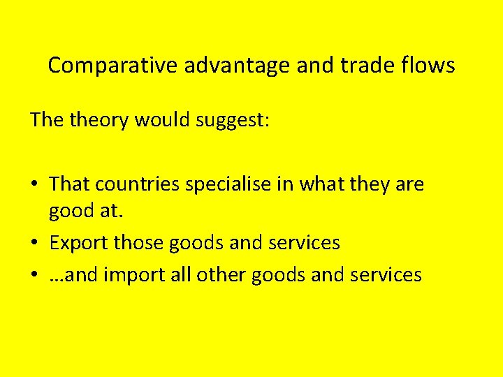 Comparative advantage and trade flows The theory would suggest: • That countries specialise in