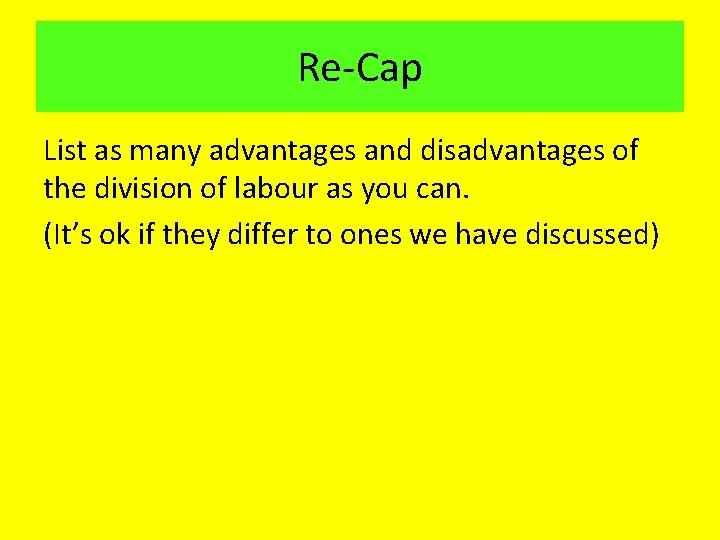 Re-Cap List as many advantages and disadvantages of the division of labour as you