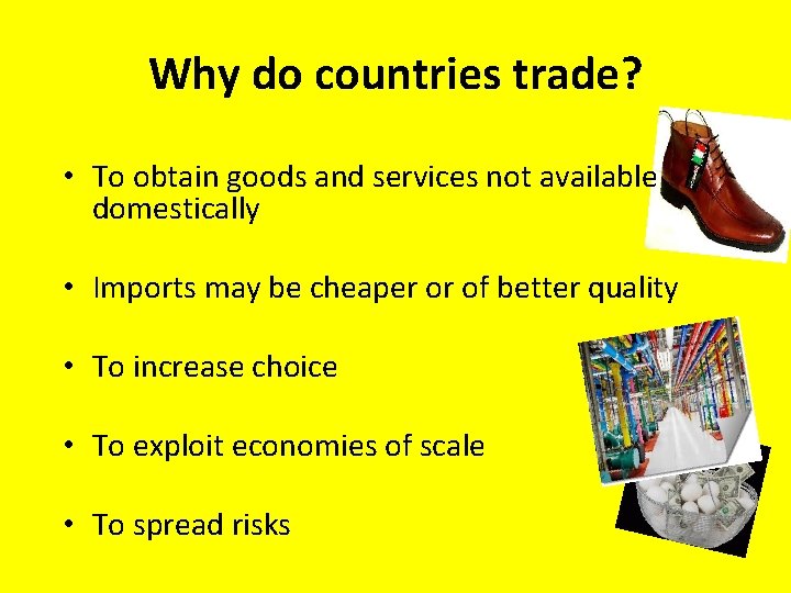 Why do countries trade? • To obtain goods and services not available domestically •