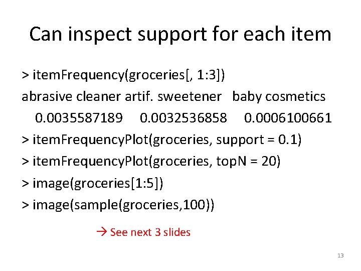 Can inspect support for each item > item. Frequency(groceries[, 1: 3]) abrasive cleaner artif.