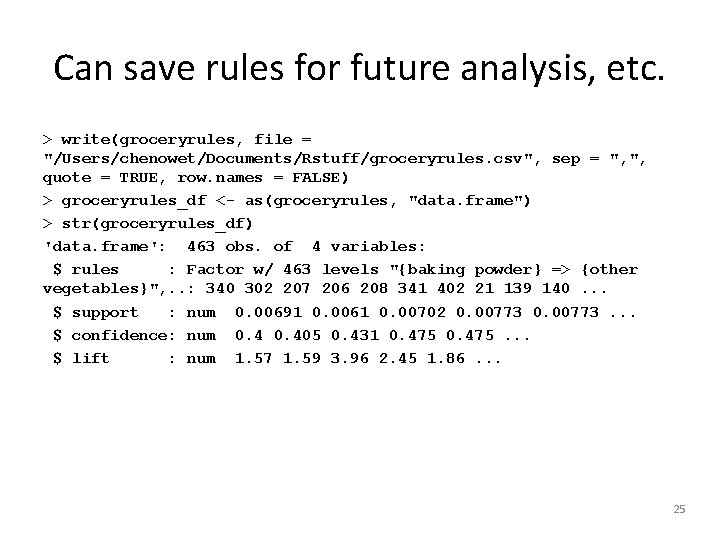 Can save rules for future analysis, etc. > write(groceryrules, file = "/Users/chenowet/Documents/Rstuff/groceryrules. csv", sep