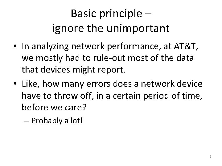 Basic principle – ignore the unimportant • In analyzing network performance, at AT&T, we