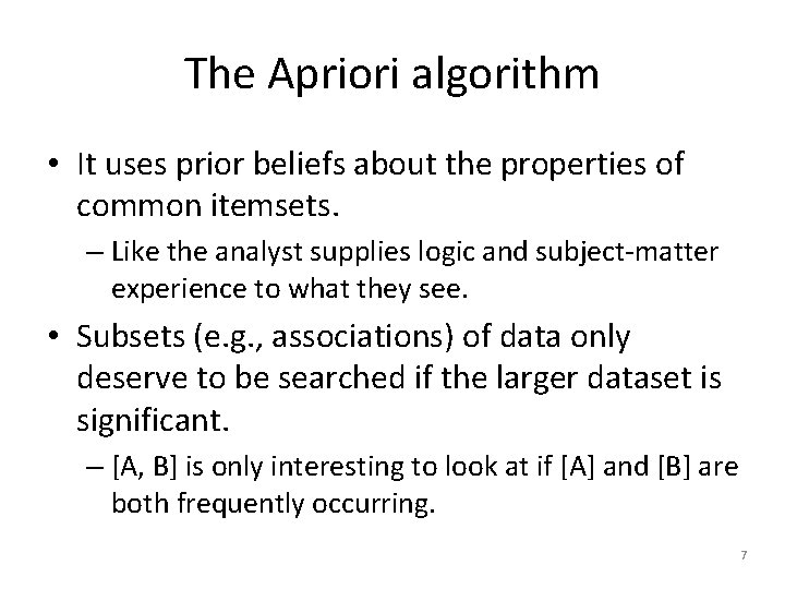 The Apriori algorithm • It uses prior beliefs about the properties of common itemsets.