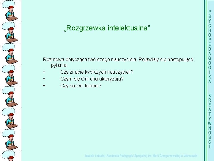 „Rozgrzewka intelektualna” Rozmowa dotycząca twórczego nauczyciela. Pojawiały się następujące pytania: • Czy znacie twórczych