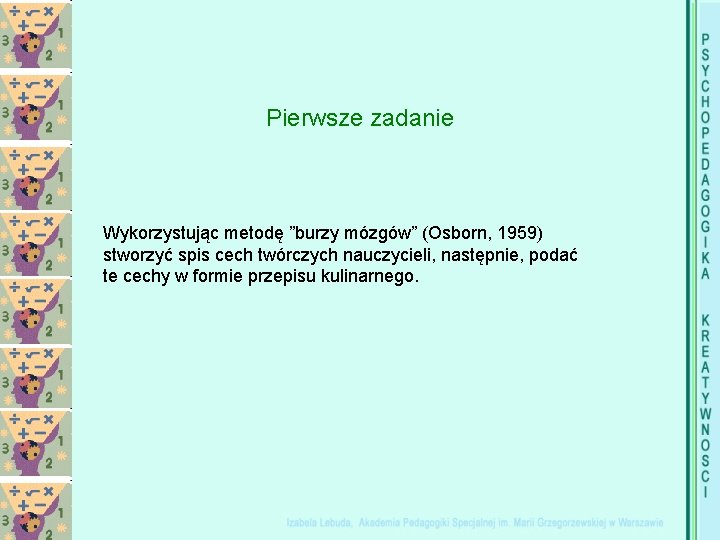 Pierwsze zadanie Wykorzystując metodę ”burzy mózgów” (Osborn, 1959) stworzyć spis cech twórczych nauczycieli, następnie,