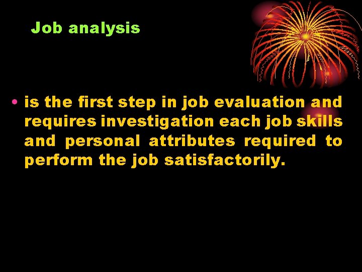 Job analysis • is the first step in job evaluation and requires investigation each