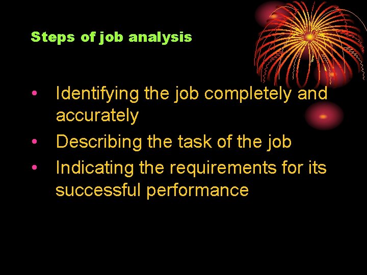 Steps of job analysis • Identifying the job completely and accurately • Describing the