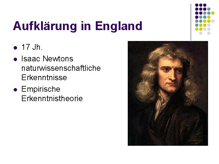 Aufklärung in England l l l 17 Jh. Isaac Newtons naturwissenschaftliche Erkenntnisse Empirische Erkenntnistheorie