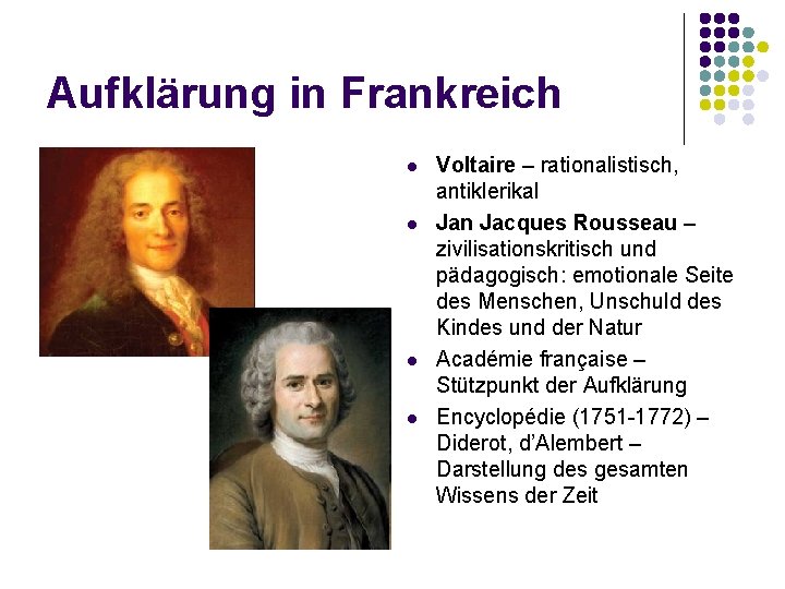 Aufklärung in Frankreich l l Voltaire – rationalistisch, antiklerikal Jan Jacques Rousseau – zivilisationskritisch