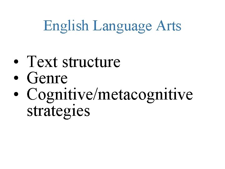 English Language Arts • Text structure • Genre • Cognitive/metacognitive strategies 