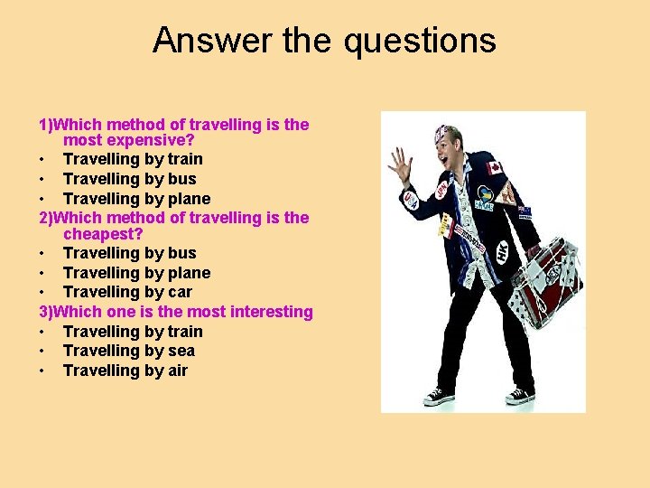 Answer the questions 1)Which method of travelling is the most expensive? • Travelling by