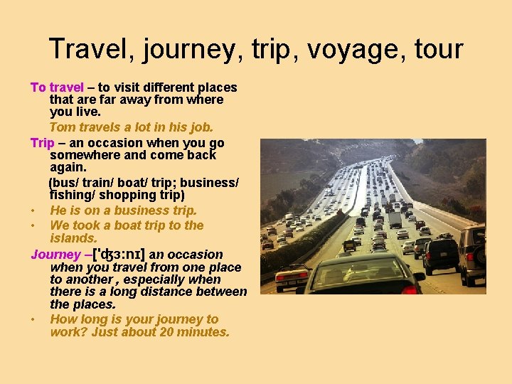 Travel, journey, trip, voyage, tour To travel – to visit different places that are