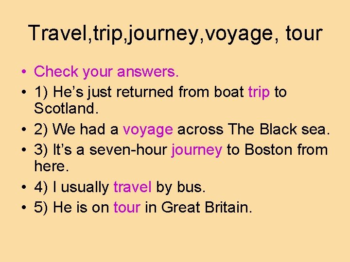 Travel, trip, journey, voyage, tour • Check your answers. • 1) He’s just returned