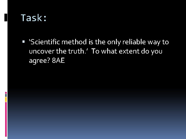 Task: ‘Scientific method is the only reliable way to uncover the truth. ’ To