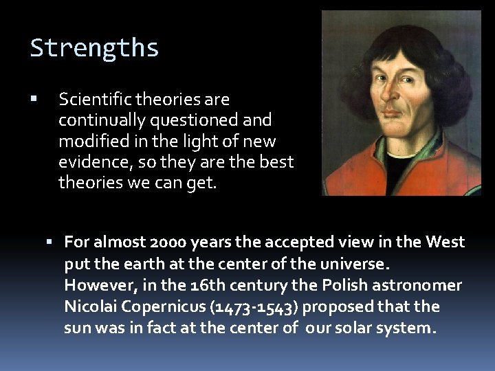 Strengths Scientific theories are continually questioned and modified in the light of new evidence,