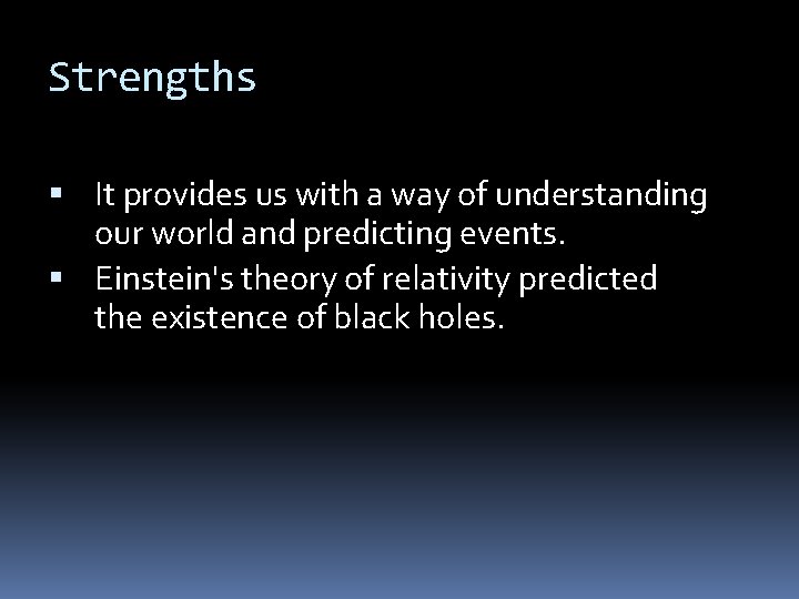 Strengths It provides us with a way of understanding our world and predicting events.