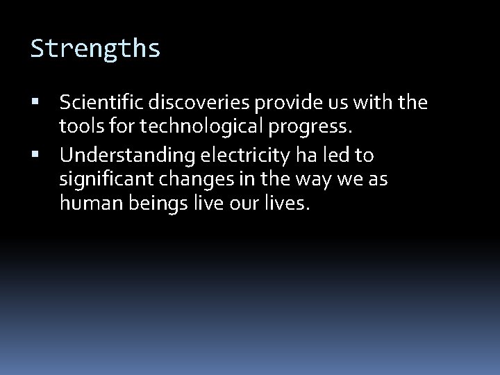 Strengths Scientific discoveries provide us with the tools for technological progress. Understanding electricity ha