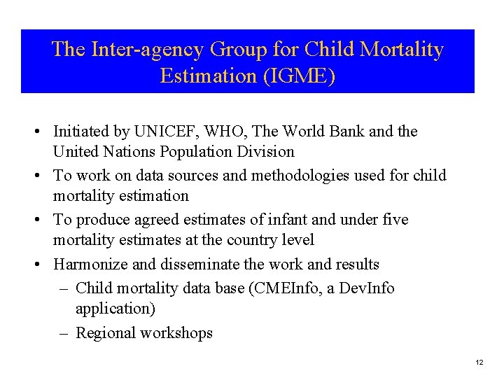 The Inter-agency Group for Child Mortality Estimation (IGME) • Initiated by UNICEF, WHO, The