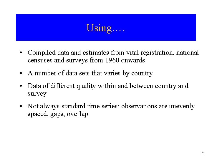 Using…. • Compiled data and estimates from vital registration, national censuses and surveys from