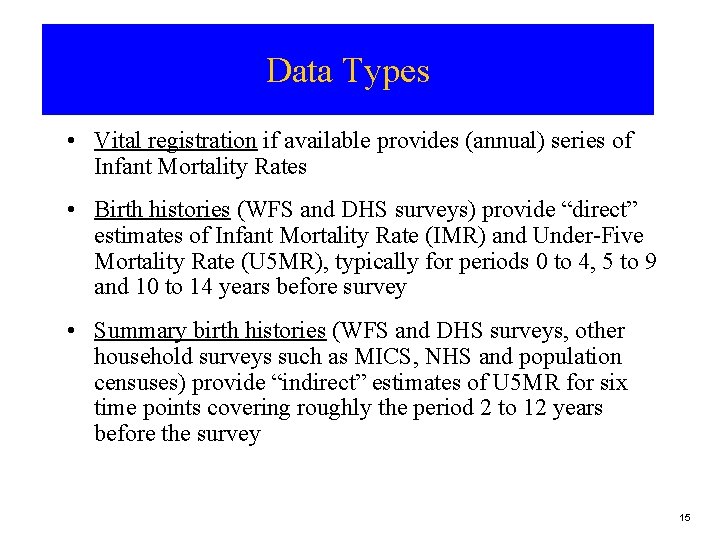 Data Types • Vital registration if available provides (annual) series of Infant Mortality Rates