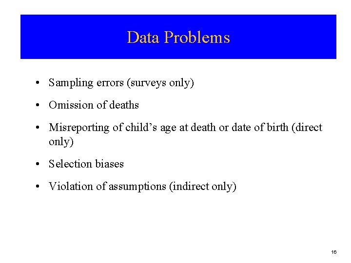 Data Problems • Sampling errors (surveys only) • Omission of deaths • Misreporting of
