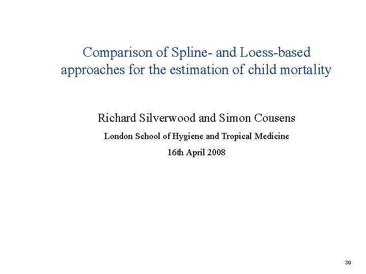 Comparison of Spline- and Loess-based approaches for the estimation of child mortality Richard Silverwood