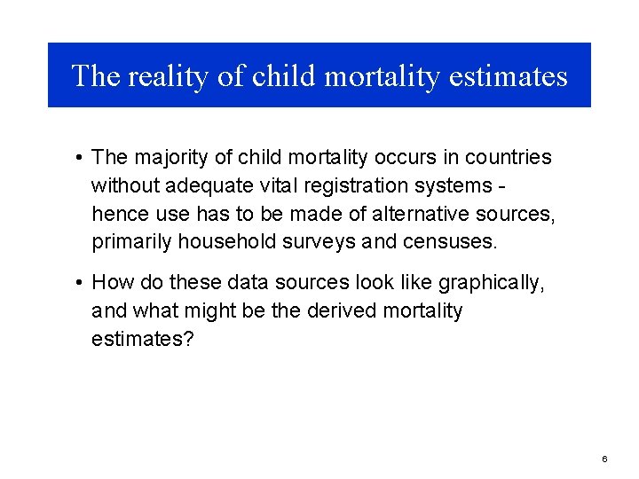 The reality of child mortality estimates • The majority of child mortality occurs in