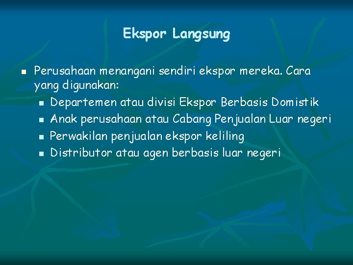 Ekspor Langsung n Perusahaan menangani sendiri ekspor mereka. Cara yang digunakan: n Departemen atau