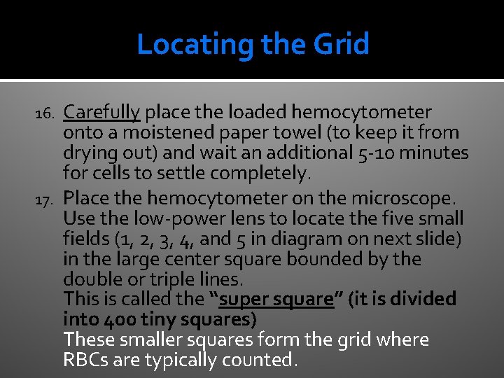 Locating the Grid Carefully place the loaded hemocytometer onto a moistened paper towel (to