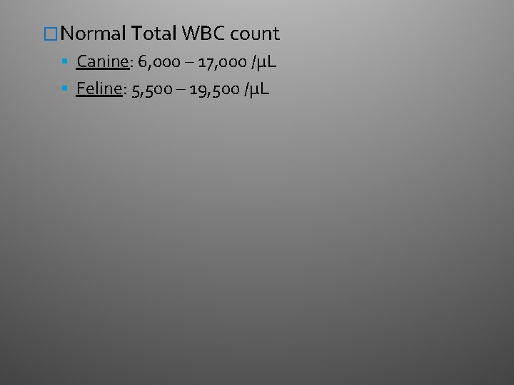 �Normal Total WBC count Canine: 6, 000 – 17, 000 /µL Feline: 5, 500