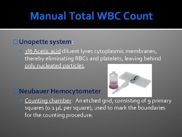 Manual Total WBC Count � Unopette system: 3% Acetic acid diluent lyses cytoplasmic membranes,