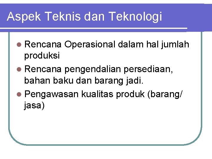 Aspek Teknis dan Teknologi l Rencana Operasional dalam hal jumlah produksi l Rencana pengendalian