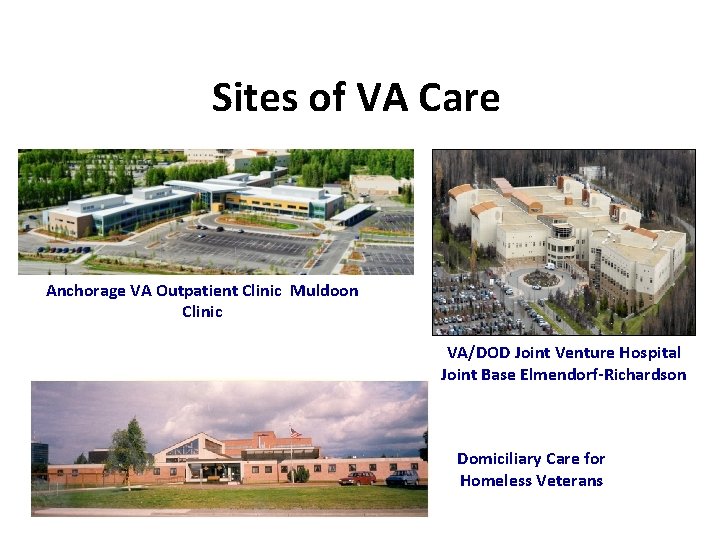Sites of VA Care Anchorage VA Outpatient Clinic Muldoon Clinic VA/DOD Joint Venture Hospital