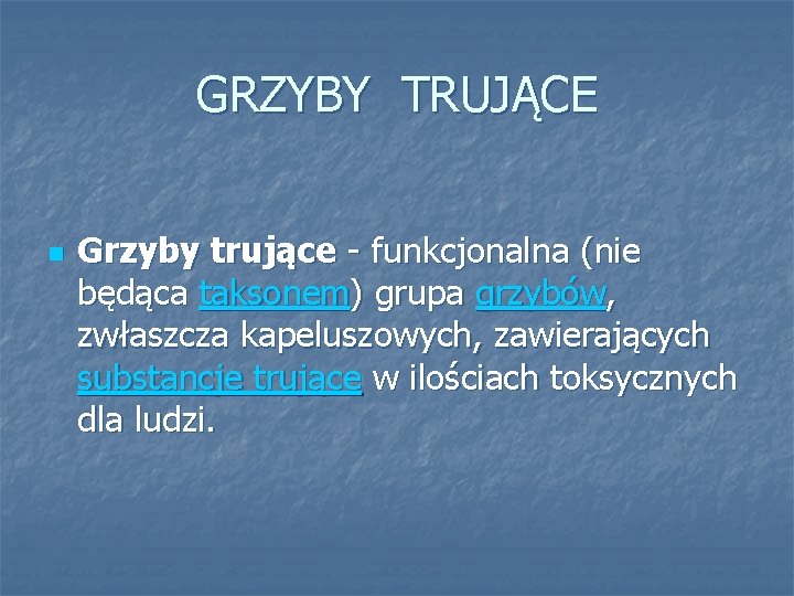 GRZYBY TRUJĄCE n Grzyby trujące - funkcjonalna (nie będąca taksonem) grupa grzybów, zwłaszcza kapeluszowych,